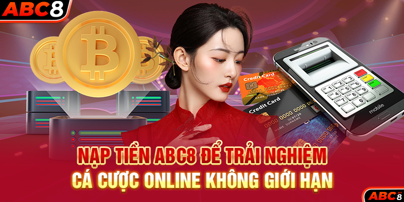 Nạp Tiền ABC8 Để Trải Nghiệm Cá Cược Online Không Giới Hạn