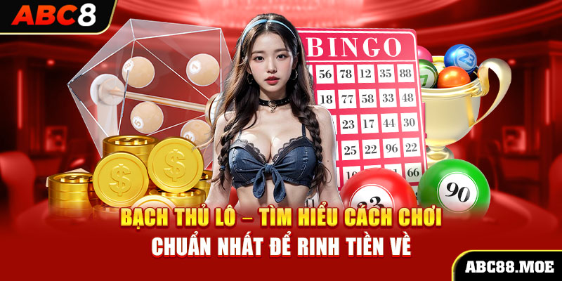 Bạch Thủ Lô – Tìm Hiểu Cách Chơi Chuẩn Nhất Để Rinh Tiền Về