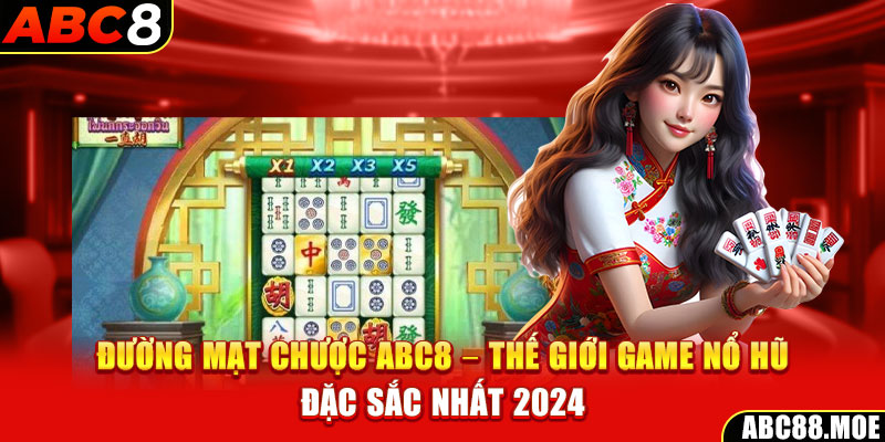 Đường Mạt Chược ABC8 – Thế Giới Game Nổ Hũ Đặc Sắc Nhất 2024